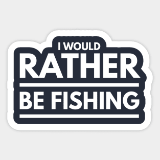 I WOULD RATHER BE FISHING Sticker